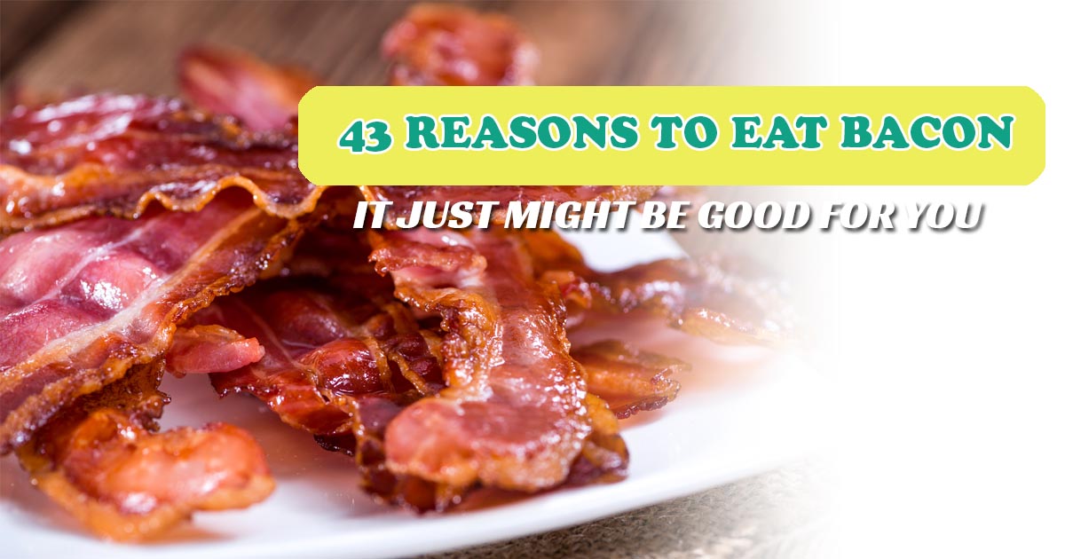 43 Reasons to Eat Bacon Could it Be Good For You? Nutrition Advance